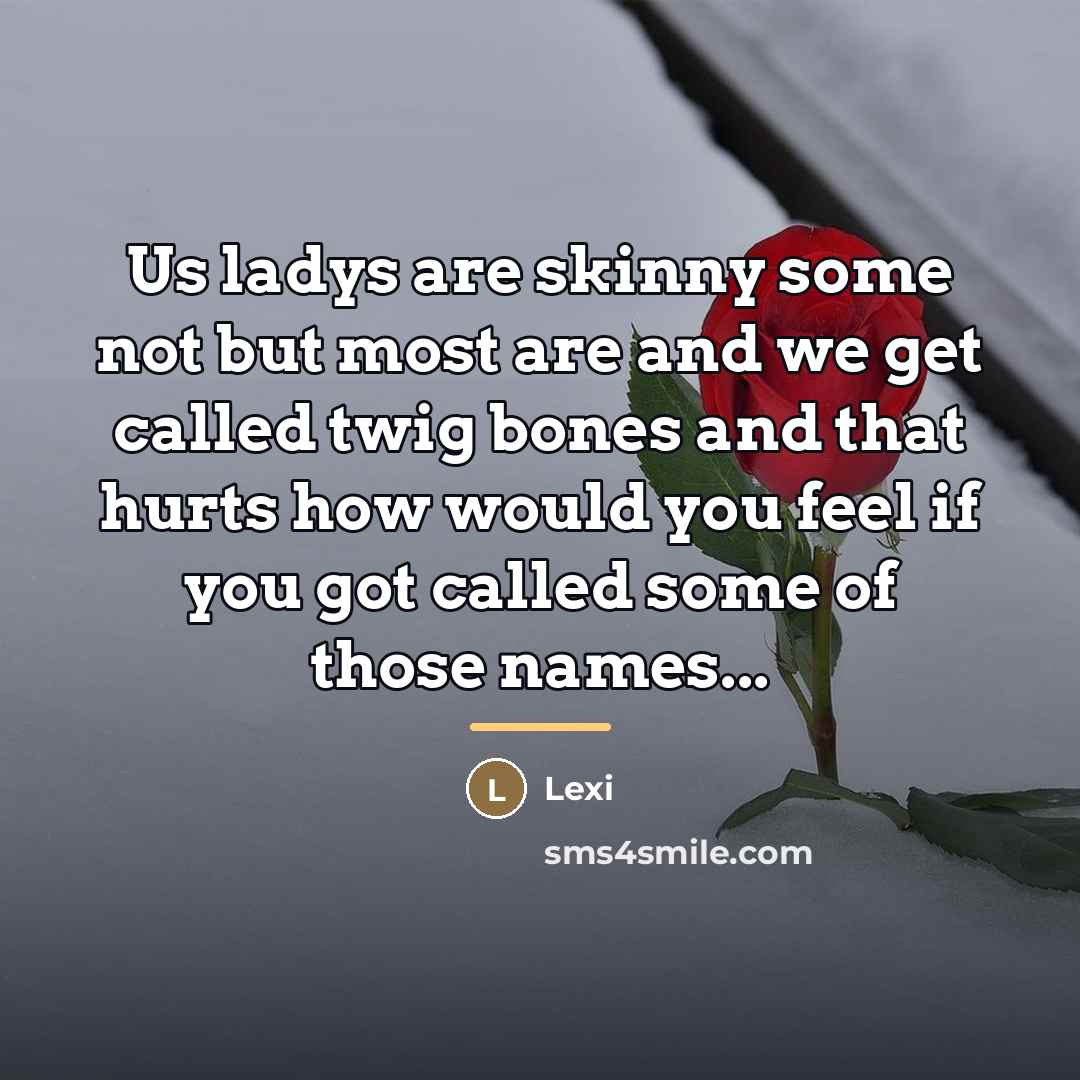 “Us ladys are skinny some not but most are and…” quote by Lexi