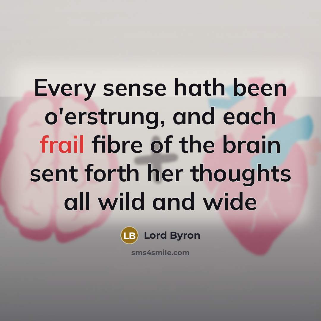 “Every sense hath been o'erstrung, and each frail fibre of…” quote by Lord Byron