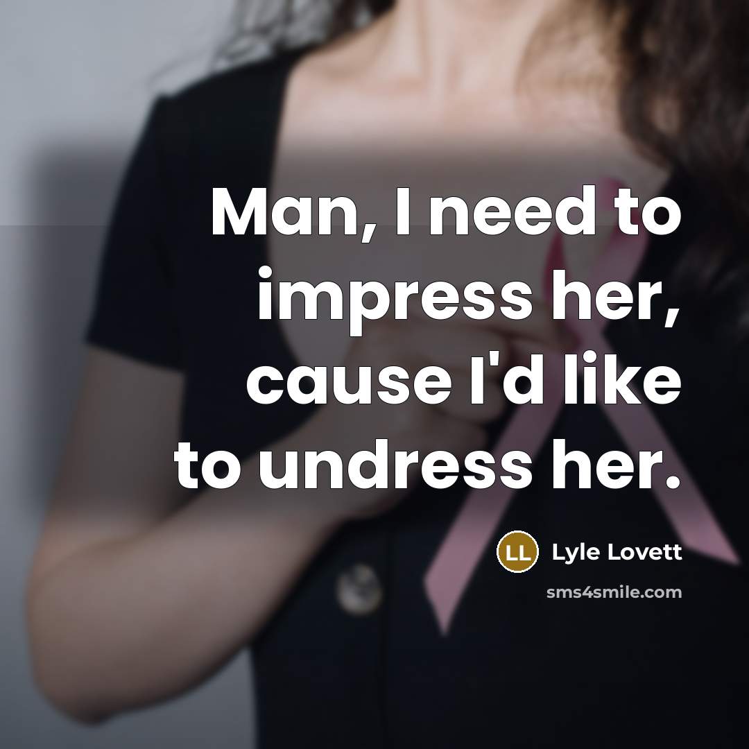 “Man, I need to impress her, cause I'd like to…” quote by Lyle Lovett