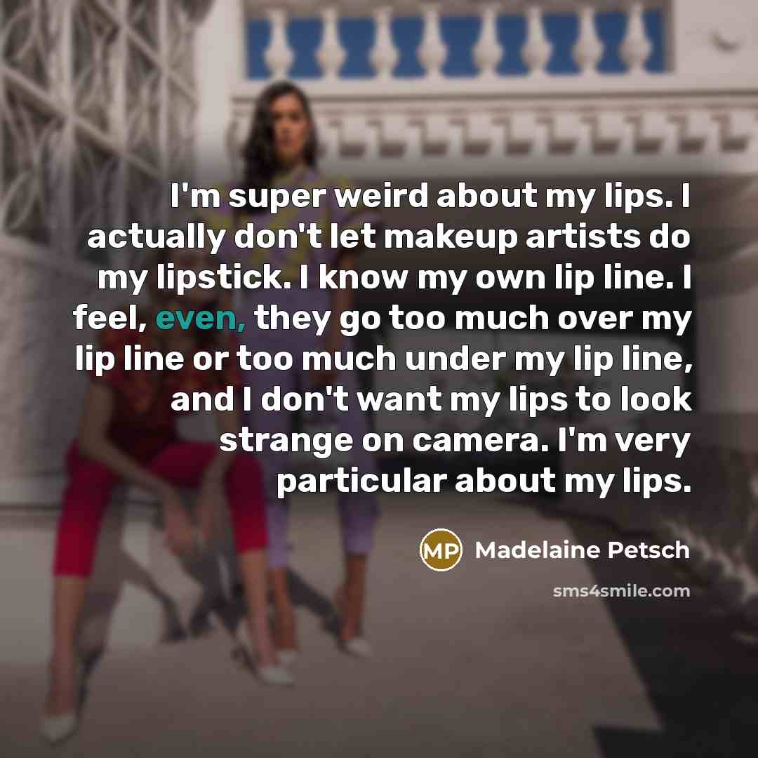 “I'm super weird about my lips. I actually don't let…” quote by Madelaine Petsch