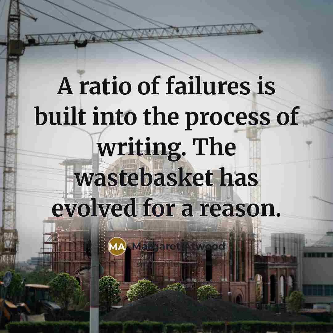 “A ratio of failures is built into the process of…” quote by Margaret Atwood