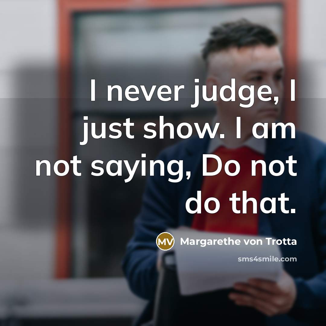 “I never judge, I just show. I am not saying,…” quote by Margarethe von Trotta
