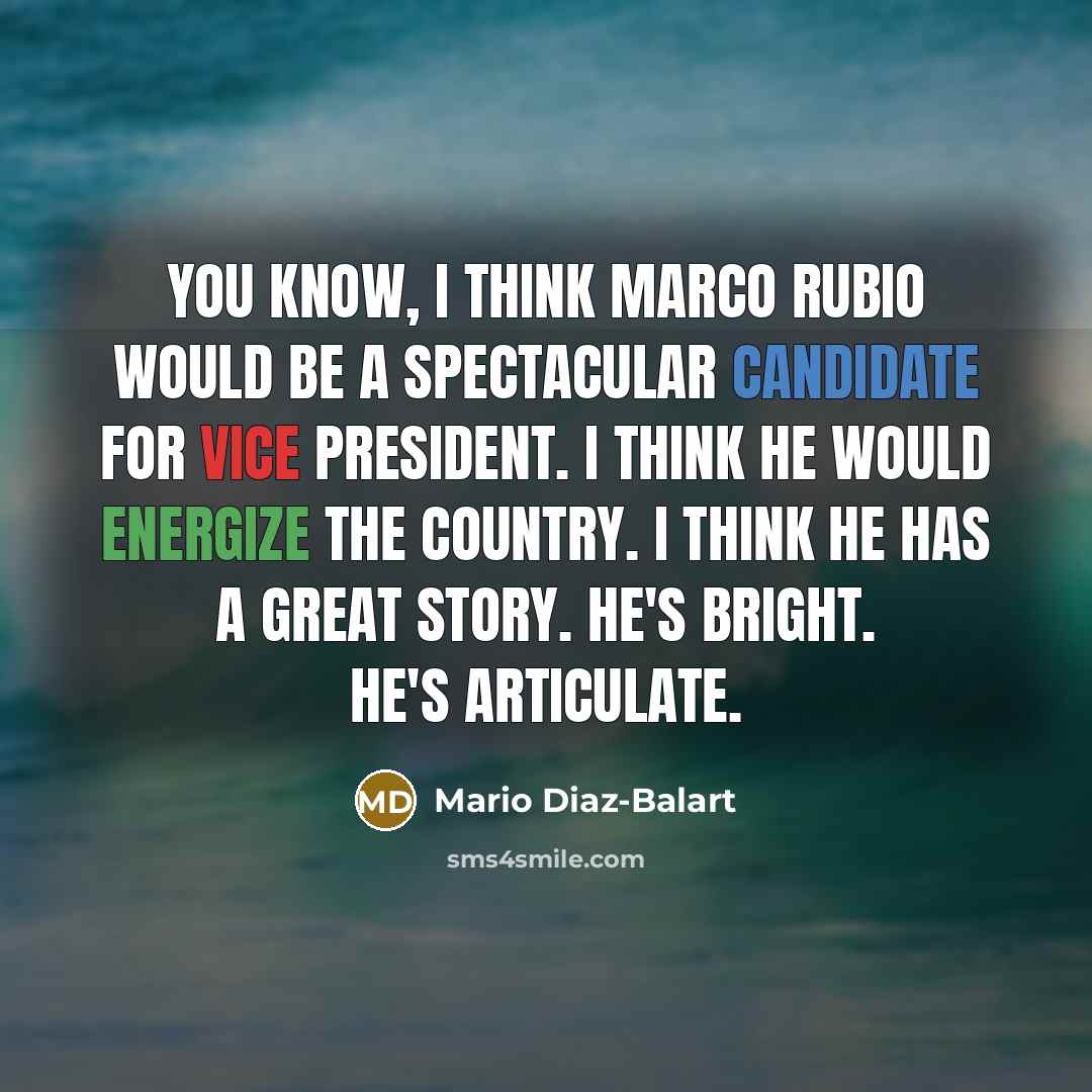 “You know, I think Marco Rubio would be a spectacular candidate for vice president. I think he would energize the country. I think he has a great story. He's bright. He's articulate.” quote by Mario Diaz-Balart