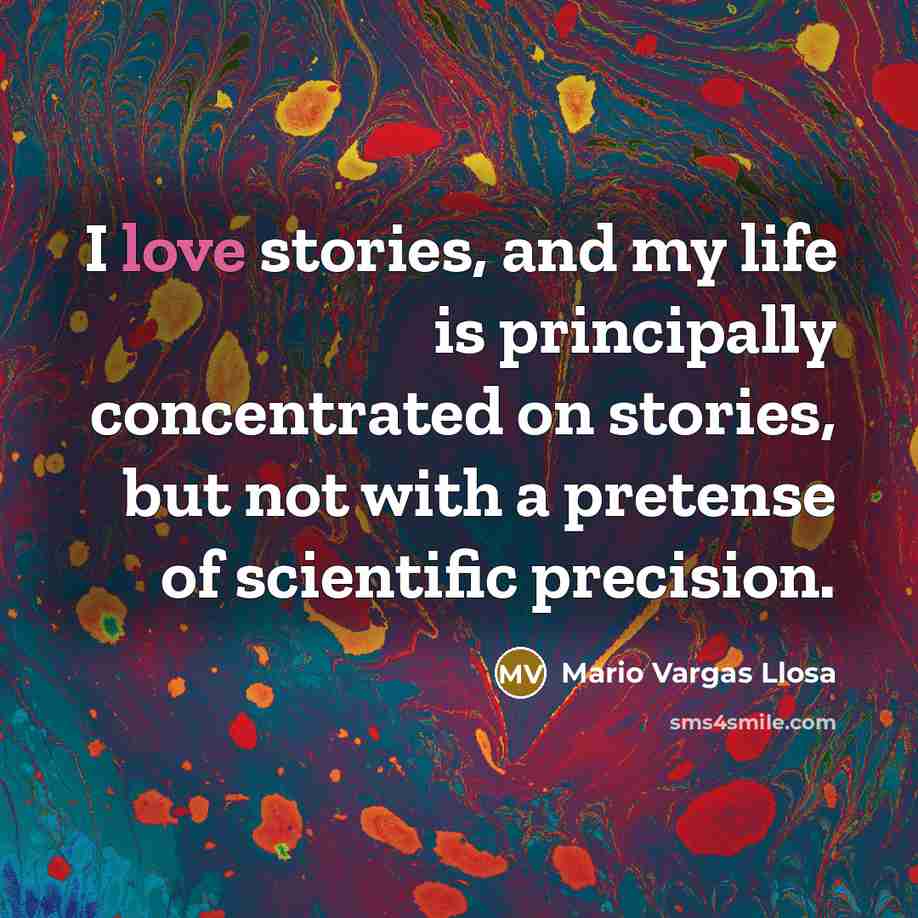 “I love stories, and my life is principally concentrated on…” quote by Mario Vargas Llosa