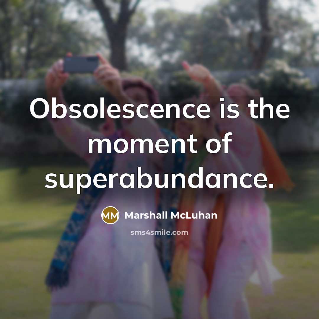 “Obsolescence is the moment of superabundance.…” quote by Marshall McLuhan