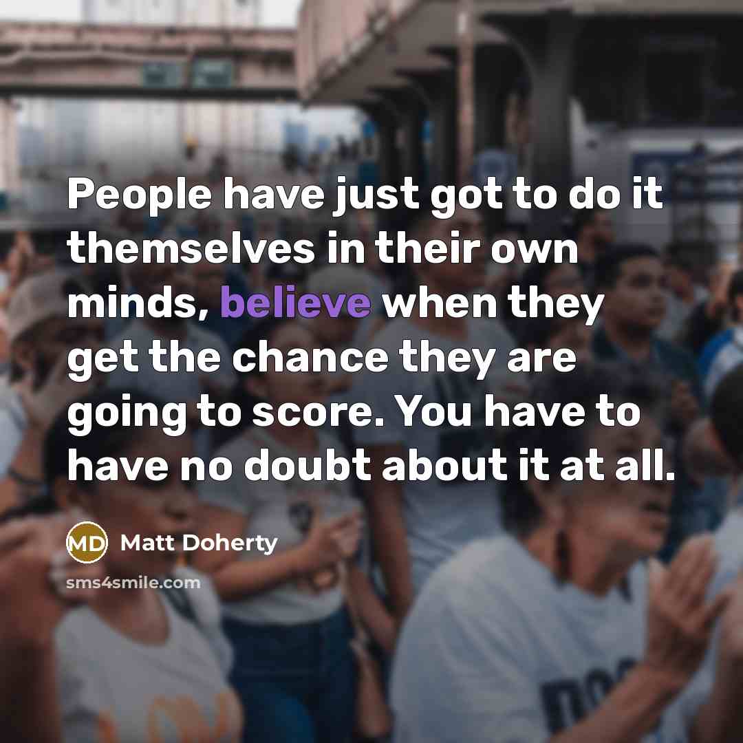 “People have just got to do it themselves in their…” quote by Matt Doherty