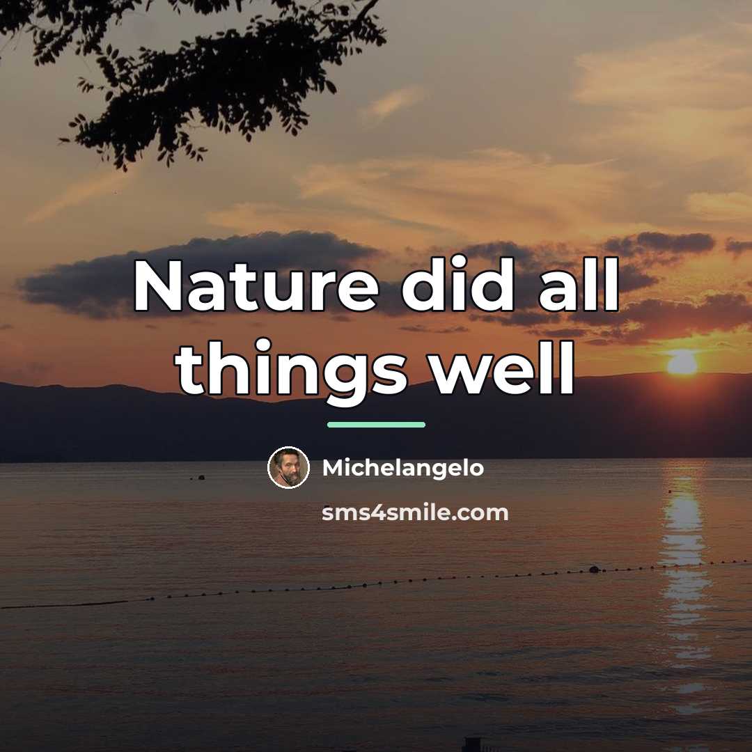 “Nature did all things well…” quote by Michelangelo