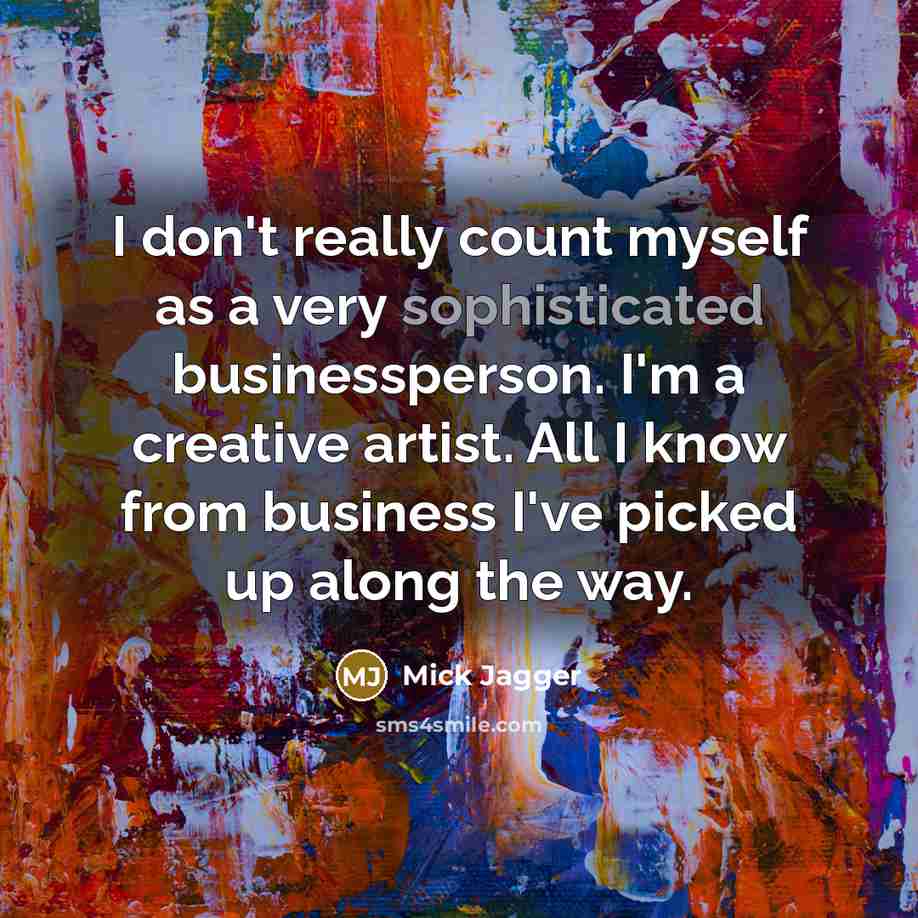 “I don't really count myself as a very sophisticated businessperson.…” quote by Mick Jagger