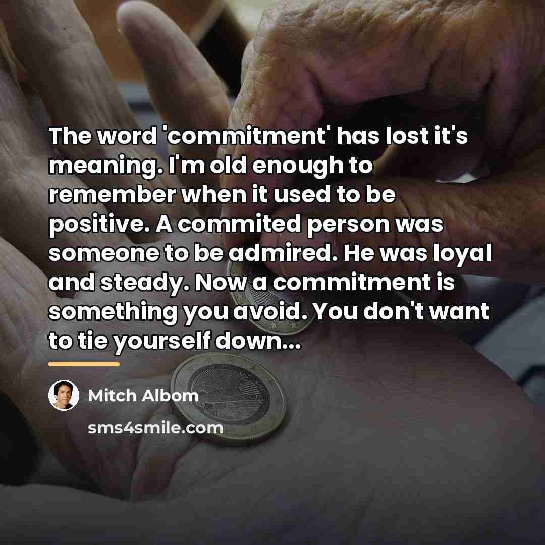 “The word 'commitment' has lost it's meaning. I'm old enough…” quote by Mitch Albom