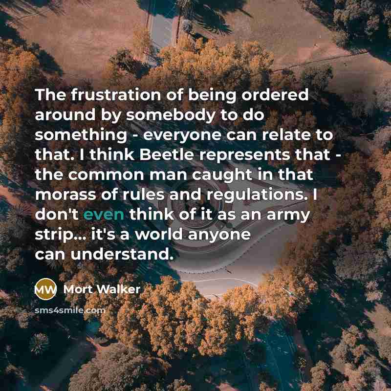 “The frustration of being ordered around by somebody to do…” quote by Mort Walker