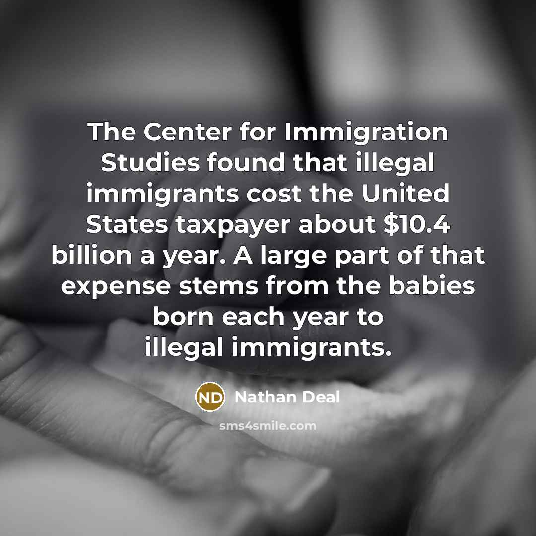 “The Center for Immigration Studies found that illegal immigrants cost…” quote by Nathan Deal