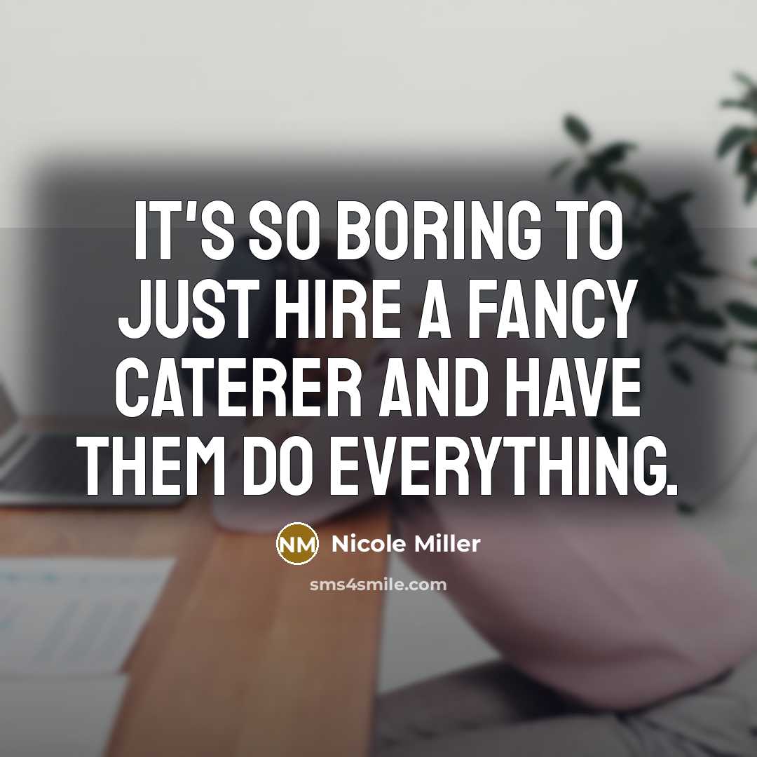 “It's so boring to just hire a fancy caterer and…” quote by Nicole Miller