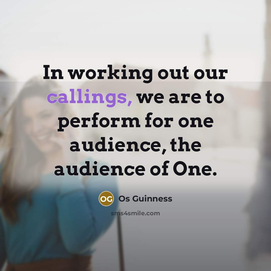 “In working out our callings, we are to perform for…” quote by Os Guinness