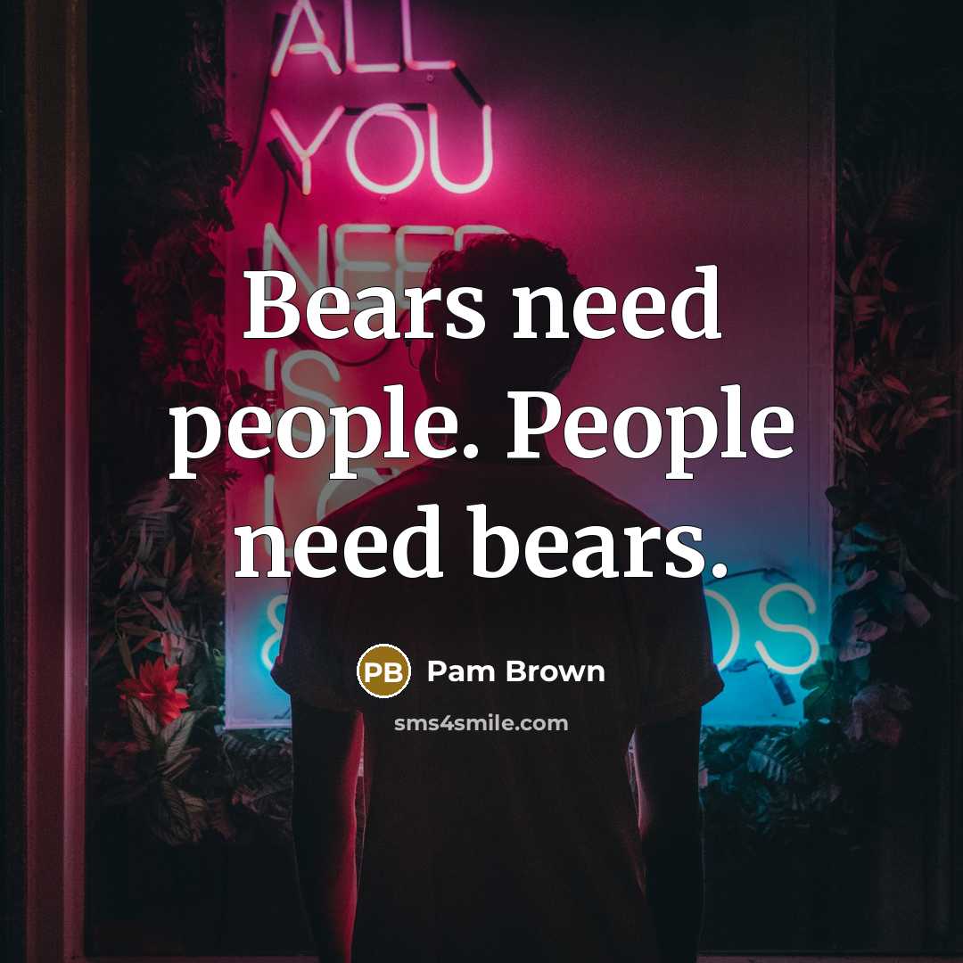 “Bears need people. People need bears.” quote by Pam Brown