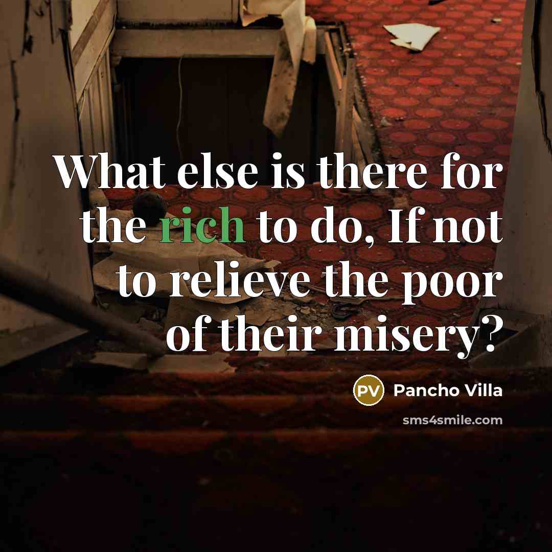 “What else is there for the rich to do, If…” quote by Pancho Villa