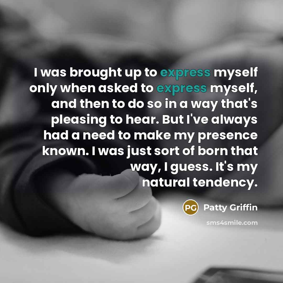 “I was brought up to express myself only when asked…” quote by Patty Griffin