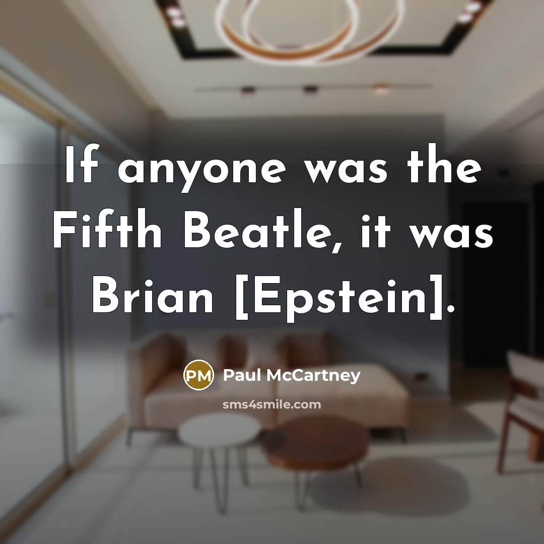 “If anyone was the Fifth Beatle, it was Brian [Epstein].…” quote by Paul McCartney