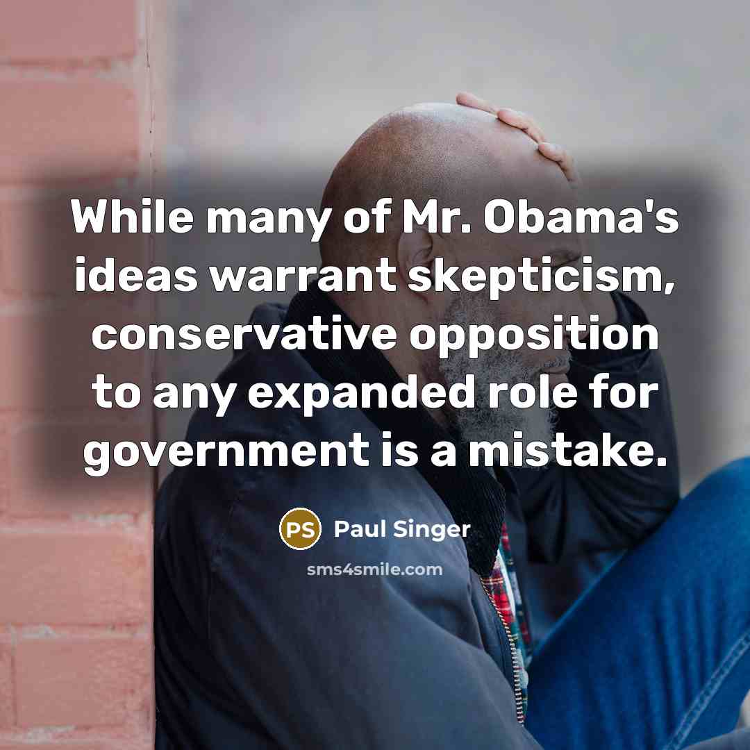 “While many of Mr. Obama's ideas warrant skepticism, conservative opposition…” quote by Paul Singer