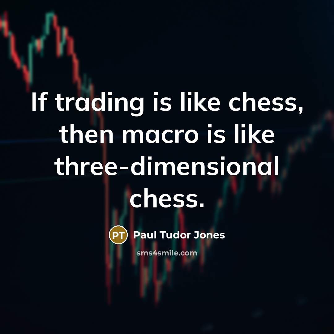 “If trading is like chess, then macro is like three-dimensional…” quote by Paul Tudor Jones