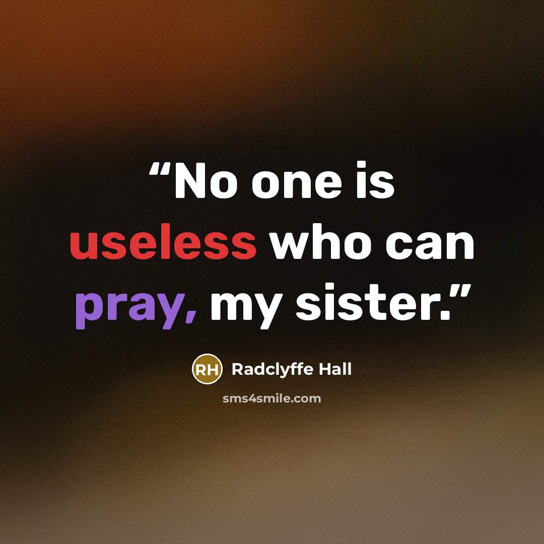 “No one is useless who can pray, my sister.” quote by Radclyffe Hall