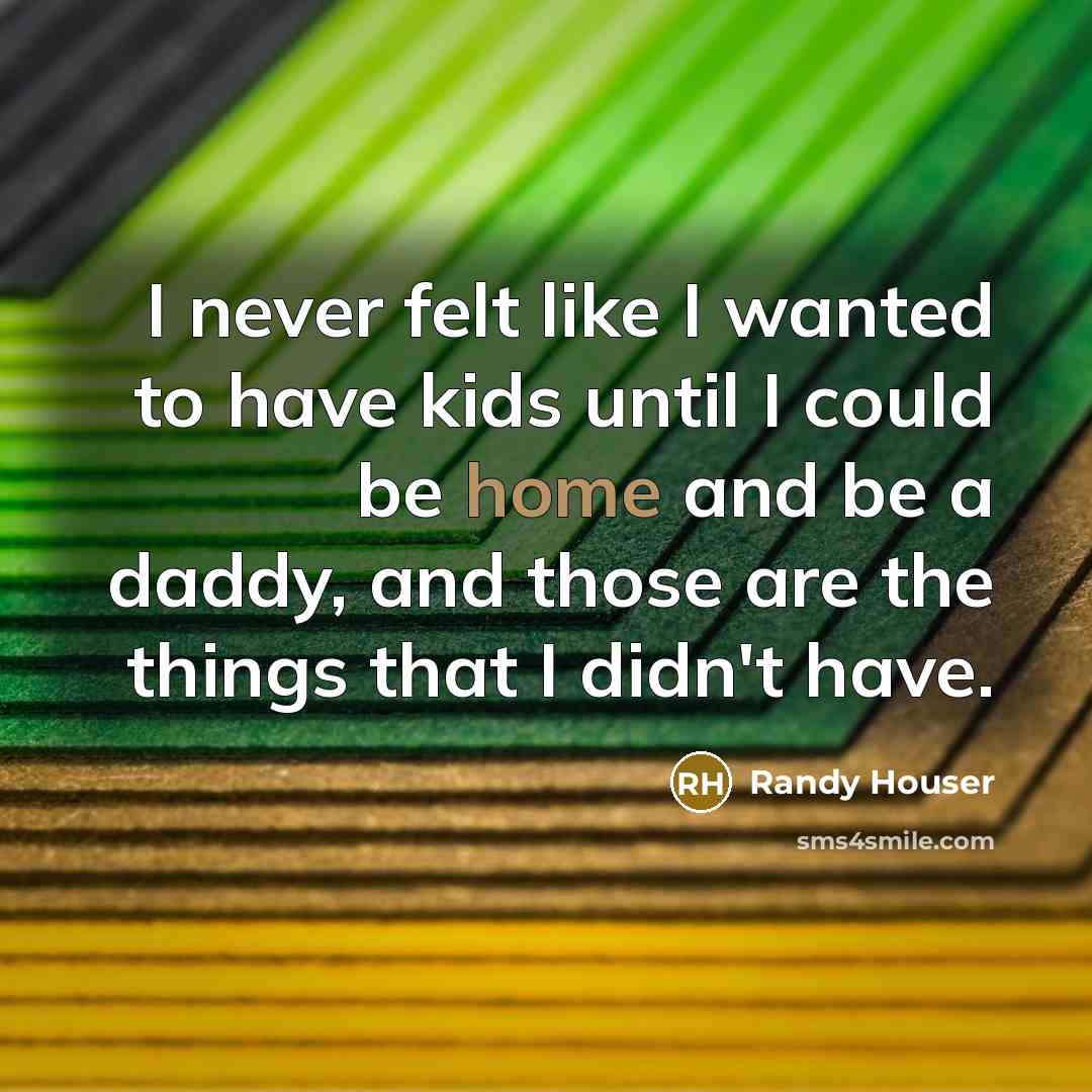 “I never felt like I wanted to have kids until…” quote by Randy Houser