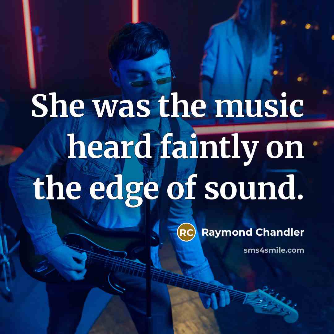 “She was the music heard faintly on the edge of…” quote by Raymond Chandler