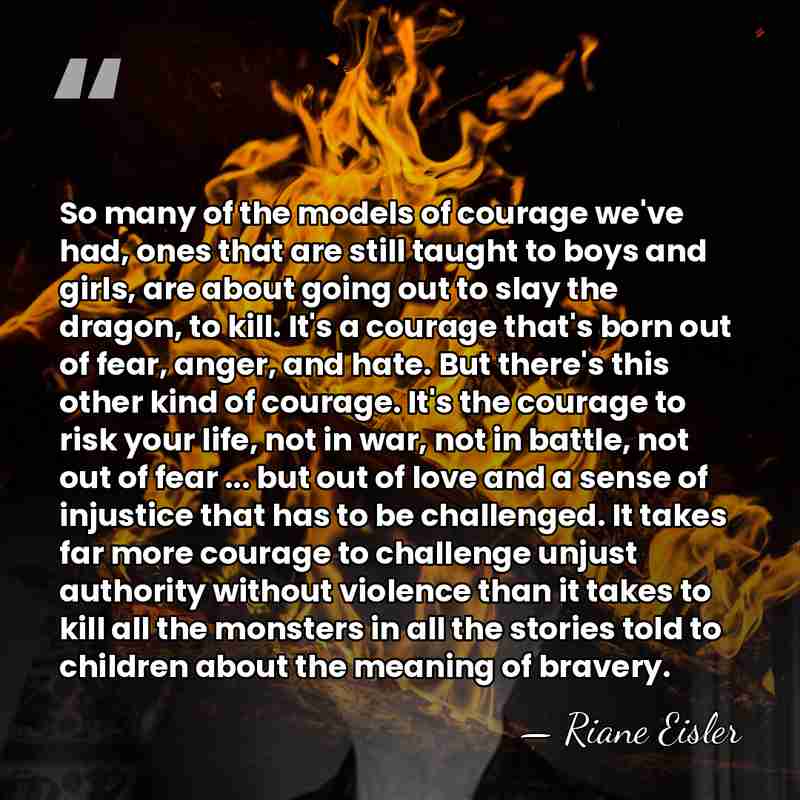 So many of the models of courage we've had, ones that are&hellip; - Riane Eisler
