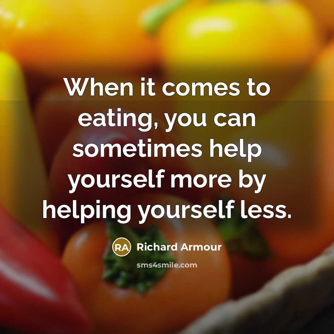 “When it comes to eating, you can sometimes help yourself…” quote by Richard Armour