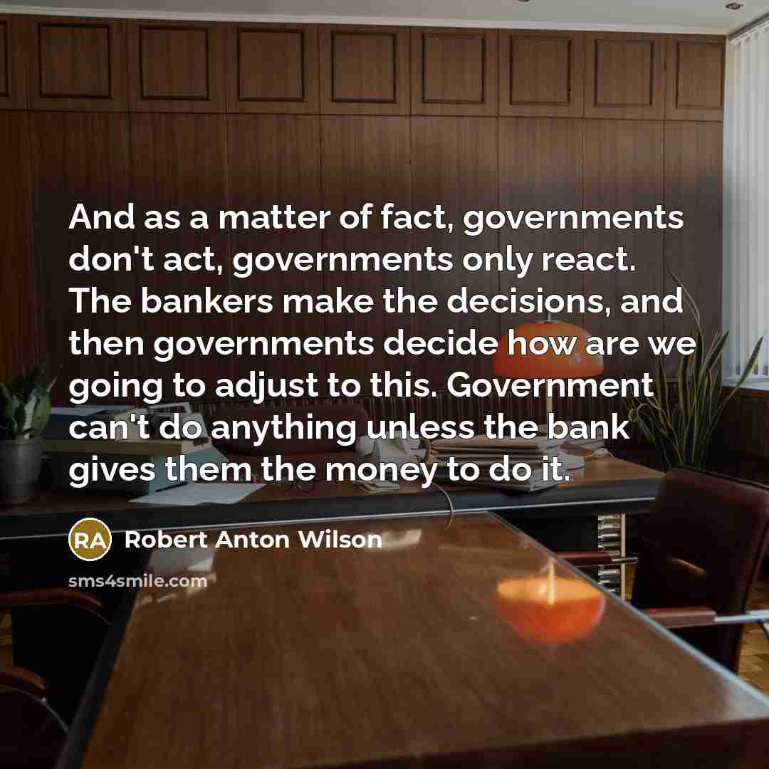 “And as a matter of fact, governments don't act, governments…” quote by Robert Anton Wilson