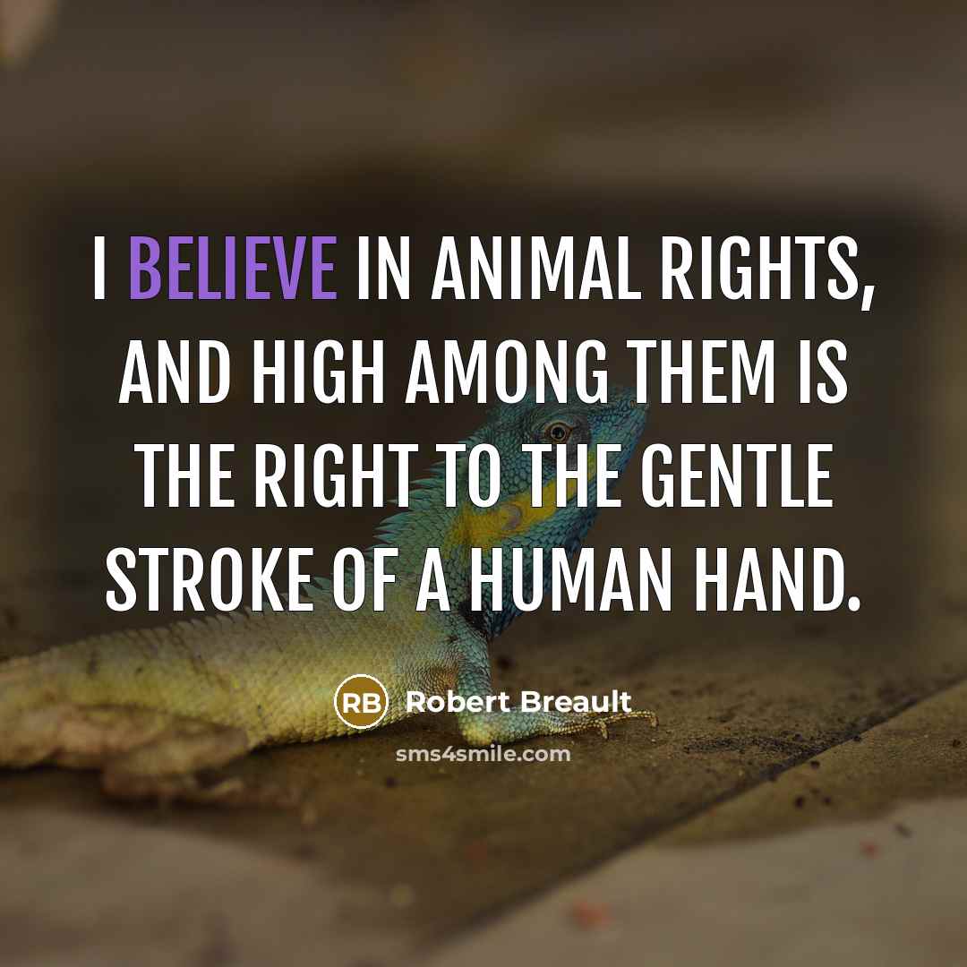 “I believe in animal rights, and high among them is…” quote by Robert Breault