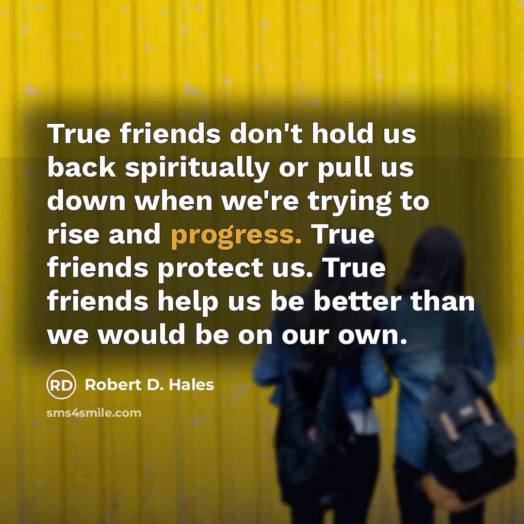 “True friends don't hold us back spiritually or pull us…” quote by Robert D. Hales