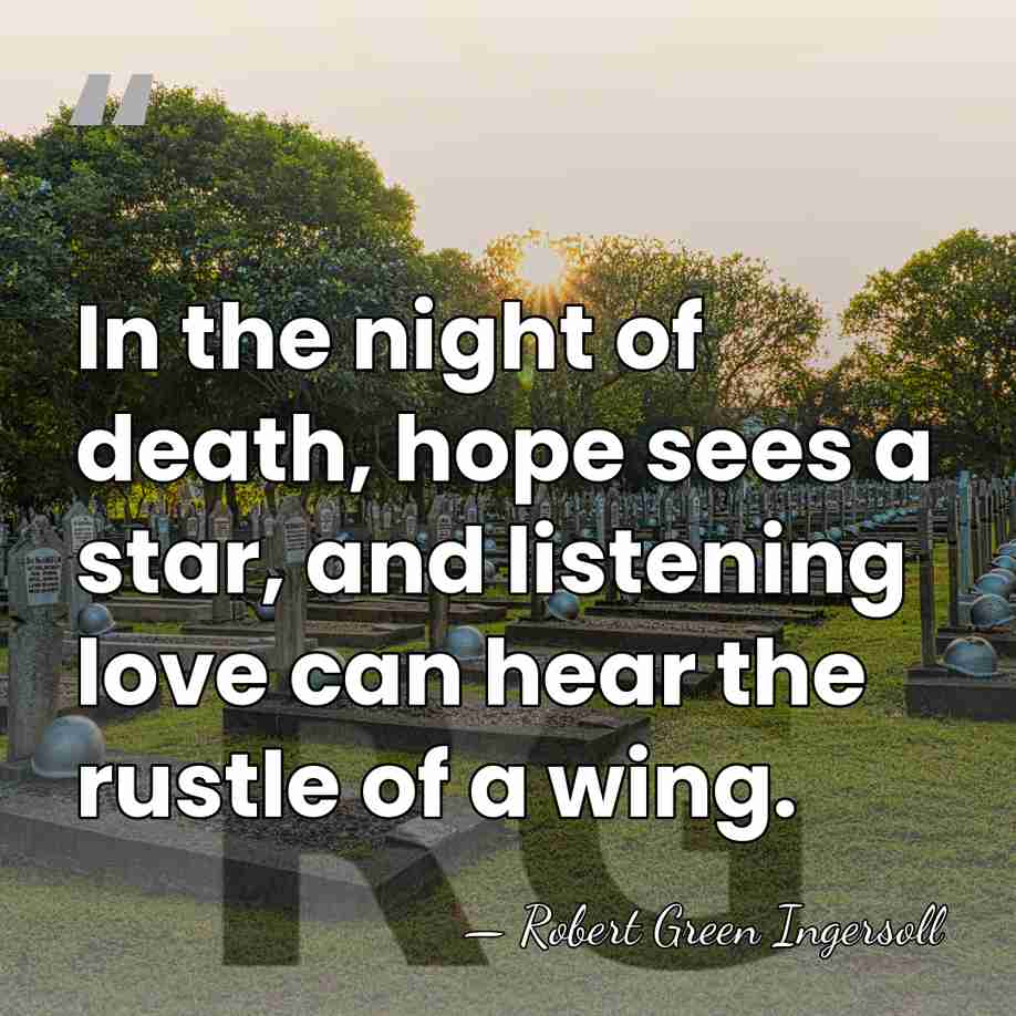 In the night of death, hope sees a star, and listening love&hellip; - Robert Green Ingersoll