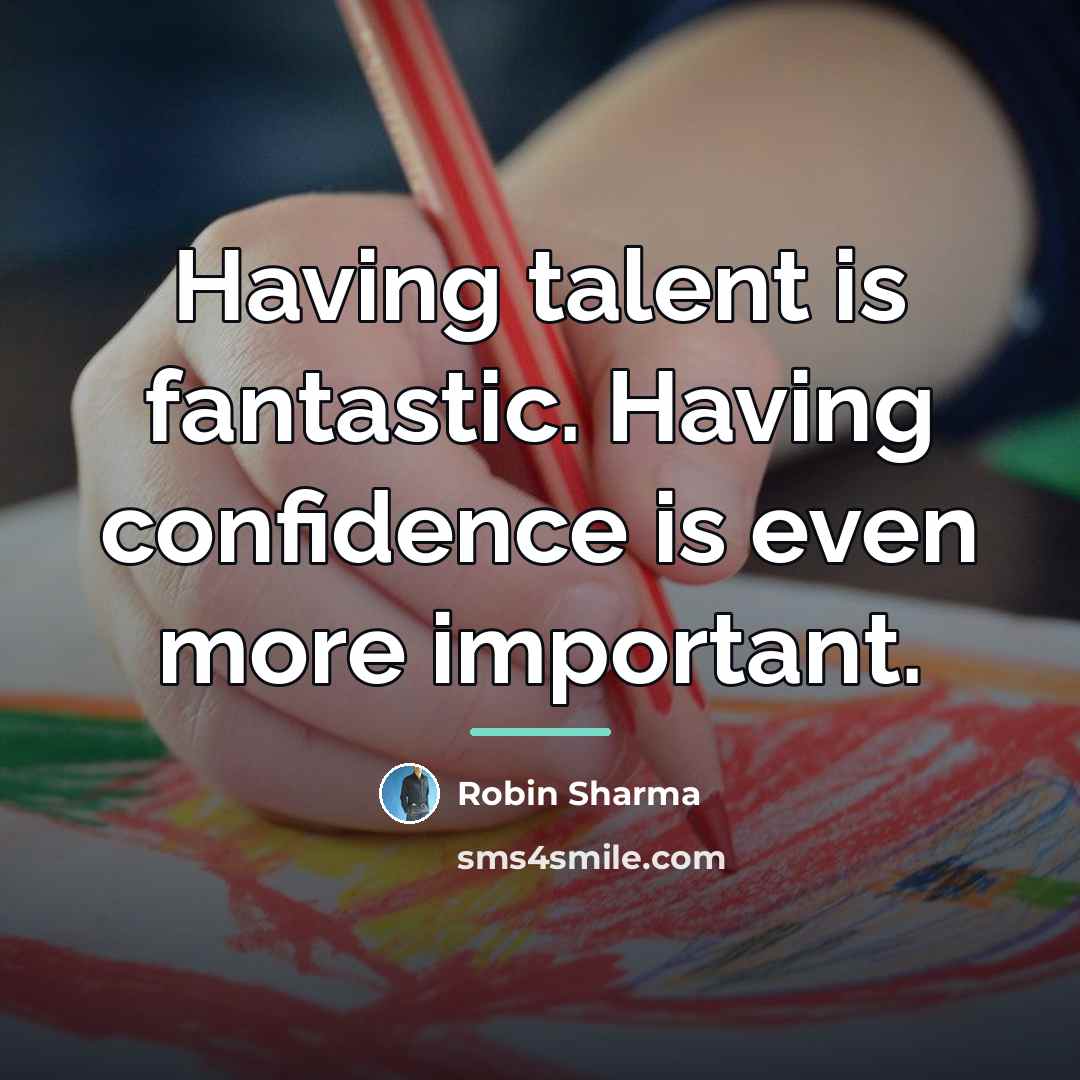 “Having talent is fantastic. Having confidence is even more important.…” quote by Robin Sharma