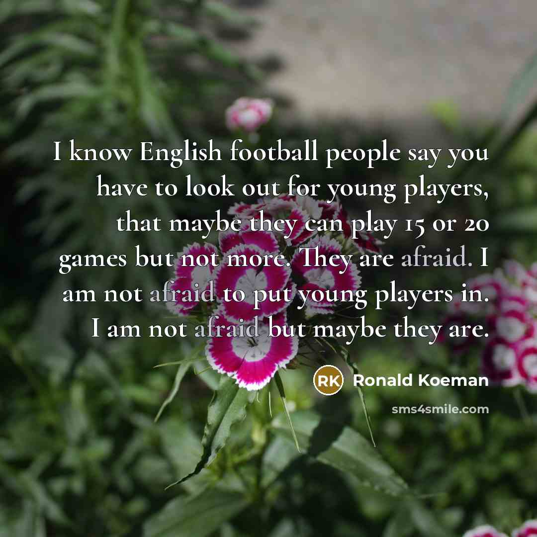 “I know English football people say you have to look…” quote by Ronald Koeman