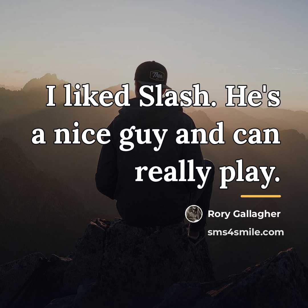 “I liked Slash. He's a nice guy and can really…” quote by Rory Gallagher