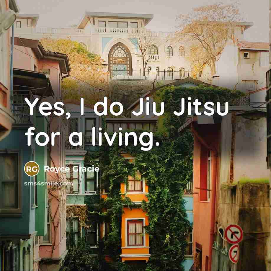 “Yes, I do Jiu Jitsu for a living.…” quote by Royce Gracie