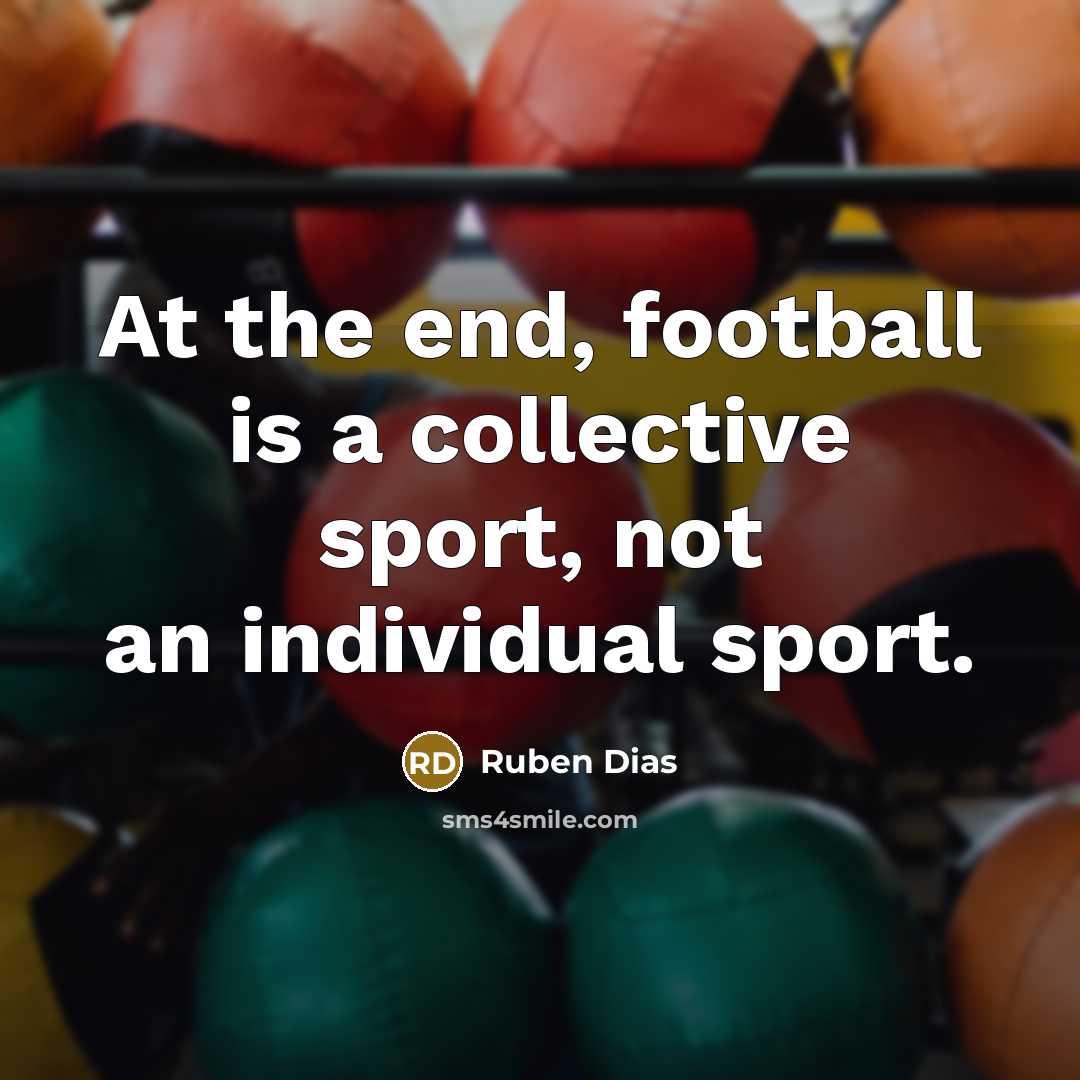 “At the end, football is a collective sport, not an…” quote by Ruben Dias