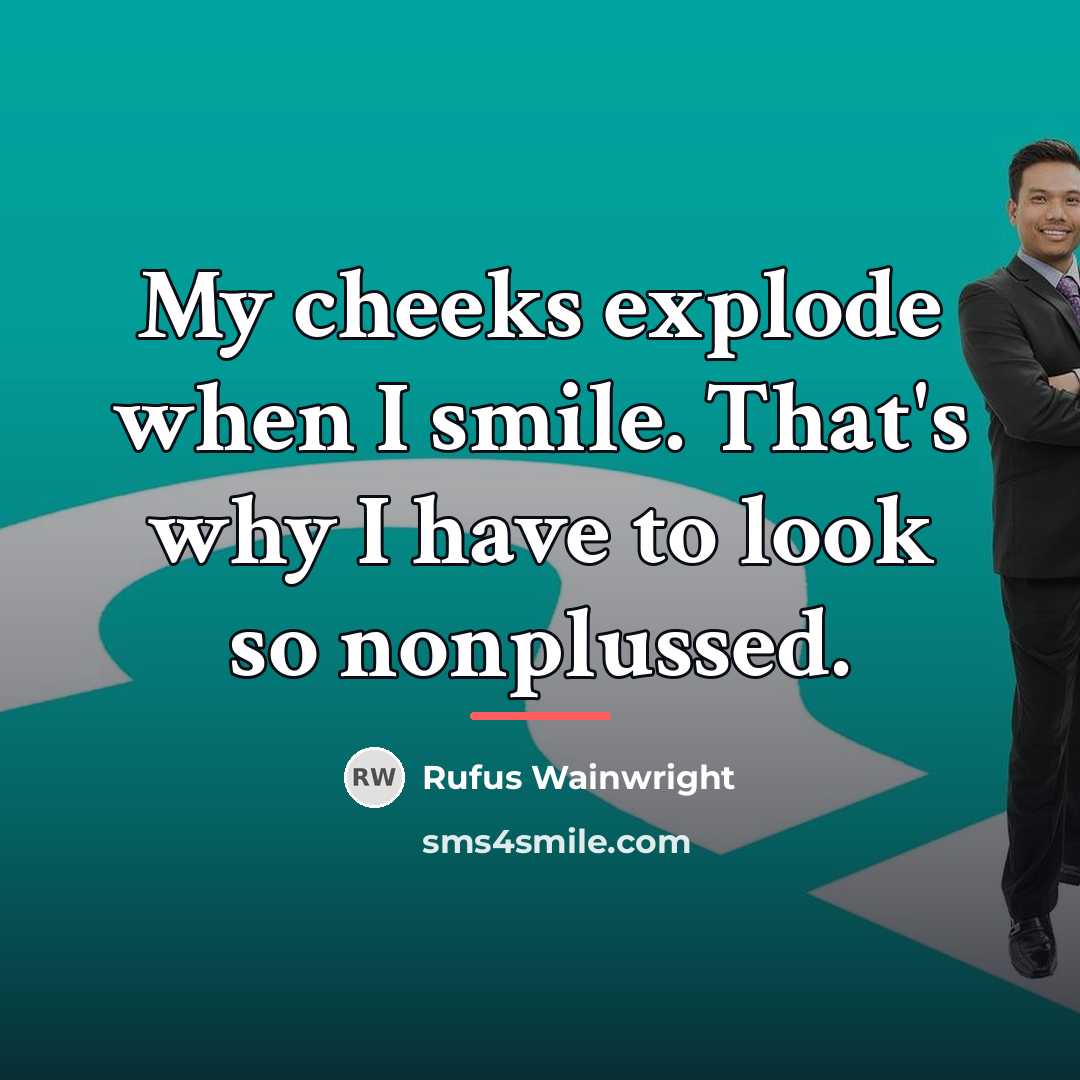 “My cheeks explode when I smile. That's why I have…” quote by Rufus Wainwright