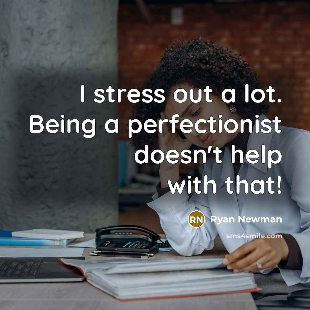“I stress out a lot. Being a perfectionist doesn't help…” quote by Ryan Newman