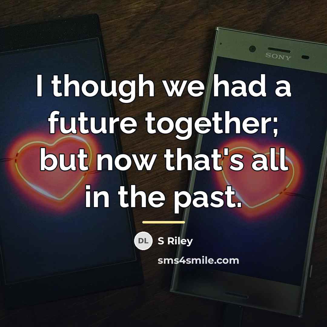 “I though we had a future together; but now that's…” quote by S Riley