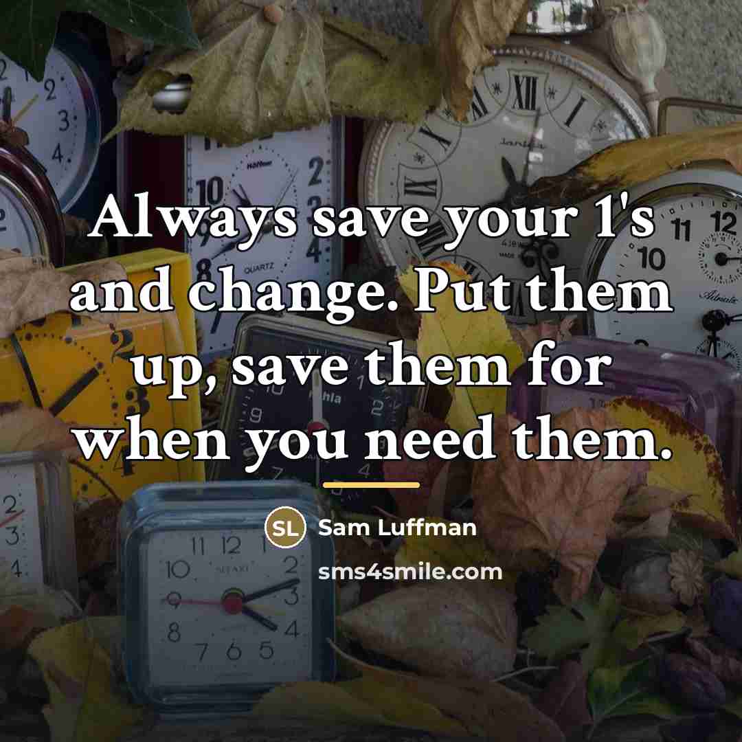 “Always save your 1's and change. Put them up, save…” quote by Sam Luffman