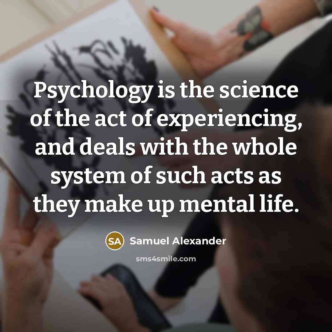 “Psychology is the science of the act of experiencing, and…” quote by Samuel Alexander