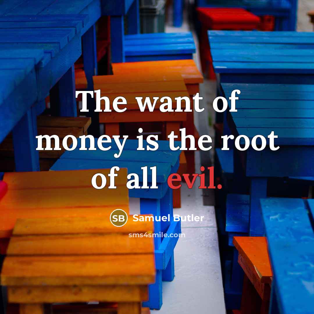 “The want of money is the root of all evil.…” quote by Samuel Butler