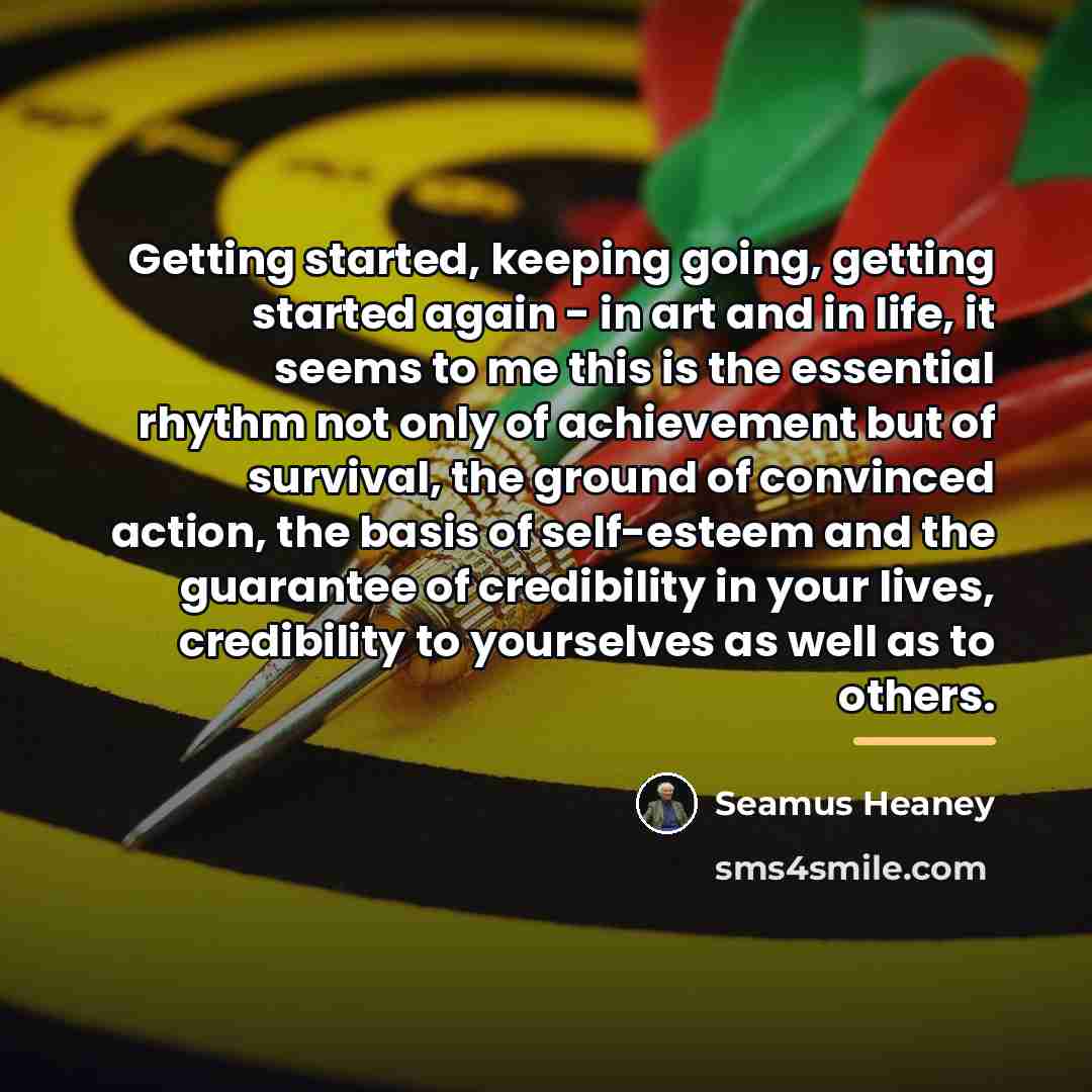 “Getting started, keeping going, getting started again - in art…” quote by Seamus Heaney