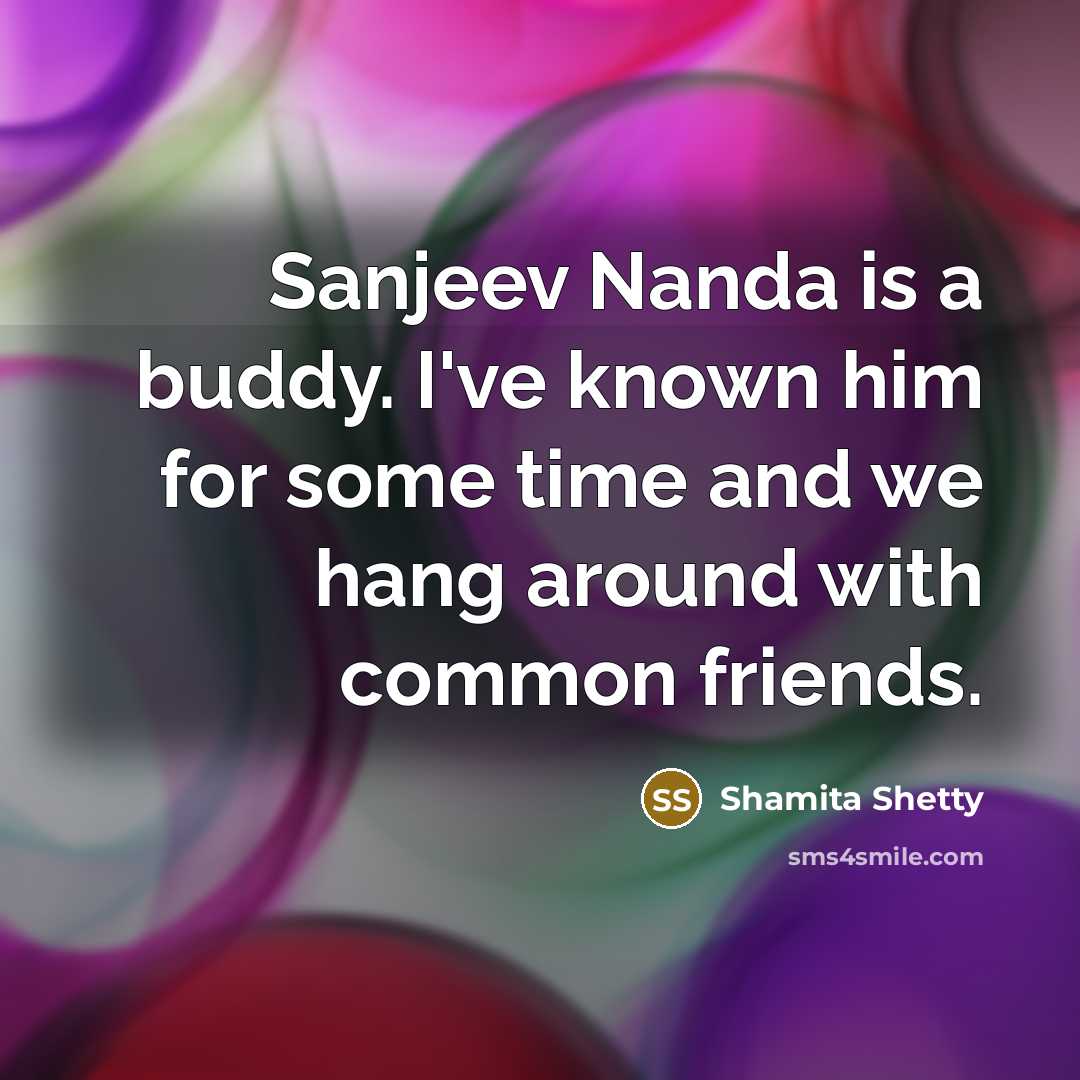 “Sanjeev Nanda is a buddy. I've known him for some…” quote by Shamita Shetty