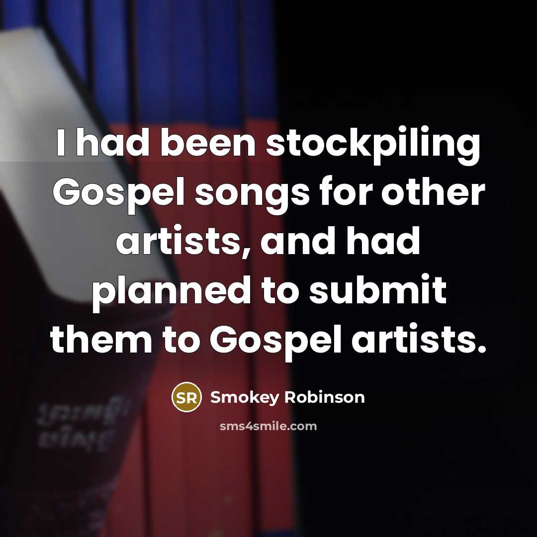 “I had been stockpiling Gospel songs for other artists, and…” quote by Smokey Robinson