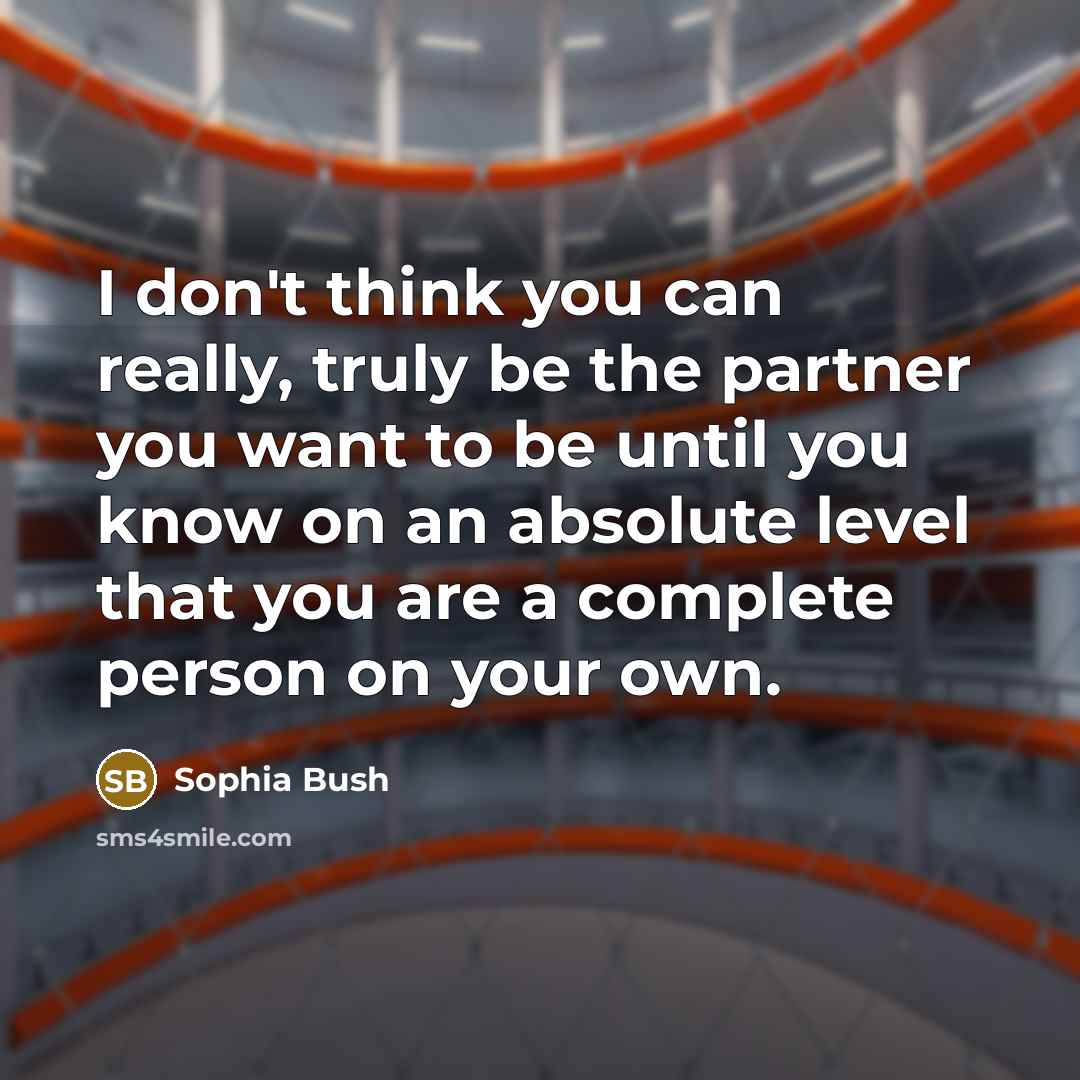 “I don't think you can really, truly be the partner…” quote by Sophia Bush