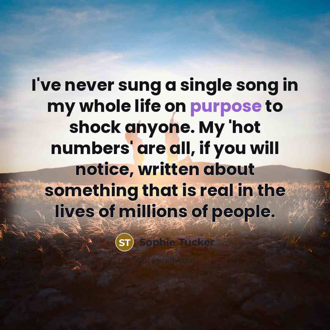 “I've never sung a single song in my whole life…” quote by Sophie Tucker