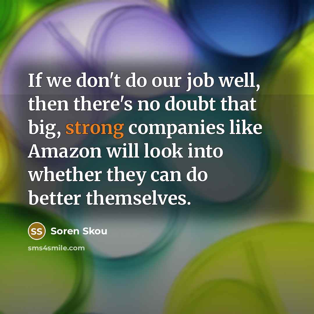“If we don't do our job well, then there's no…” quote by Soren Skou