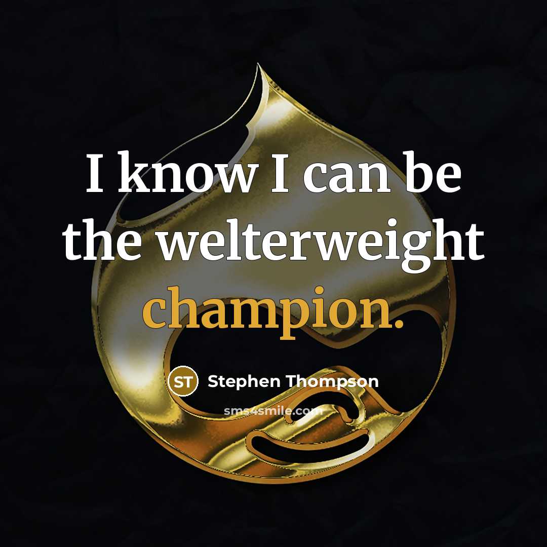 “I know I can be the welterweight champion.…” quote by Stephen Thompson